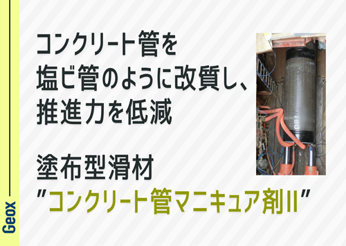 <center>コンクリート管表面を塩ビ管のように<br>改質し、推進力を低減<br> 塗布型滑材 “コンクリート管マニキュア剤Ⅱ” </center>